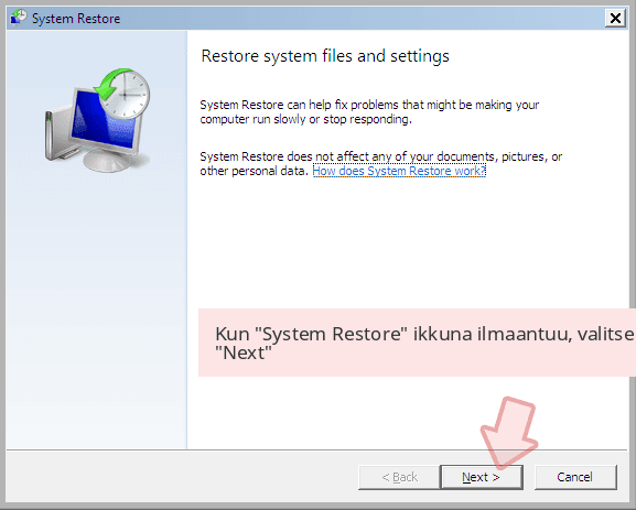 Kun 'System Restore' ikkuna ilmaantuu, valitse 'Next' Kun 'System Restore' ikkuna ilmaantuu, valitse 'Next'